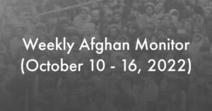 Weekly Afghan Monitor (October 10 - 16, 2022)