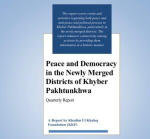 Quarterly Report on Peace and Democracy in The Newly Merged Districts of Khyber Pakhtunkhwa