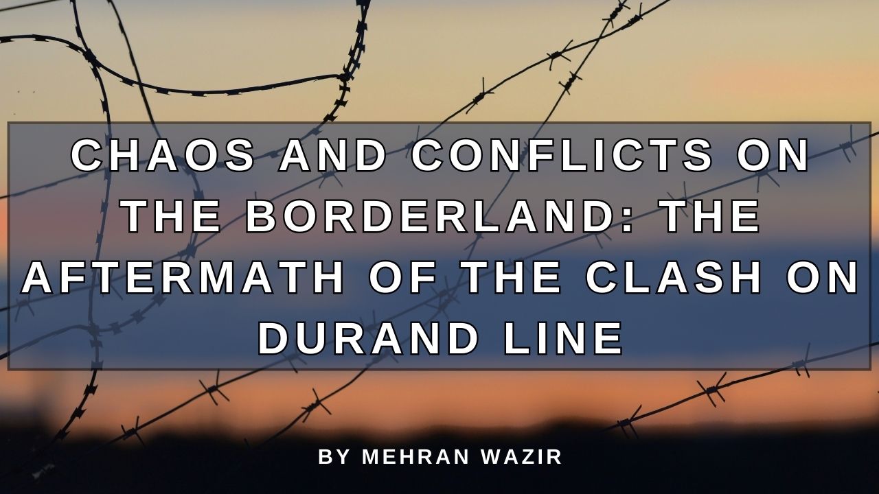 Chaos and Conflicts on the Borderland The Aftermath of the Clash on Durand Line (1)