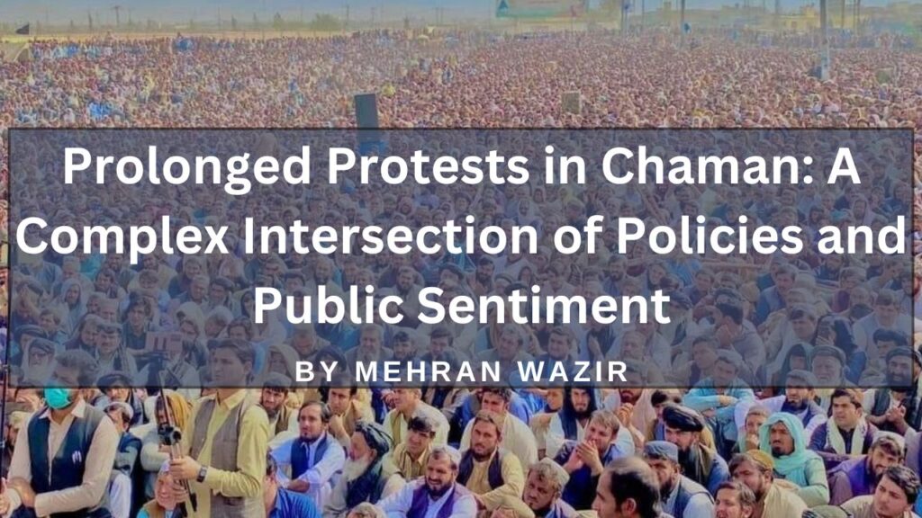 Prolonged Protests in Chaman A Complex Intersection of Policies and Public Sentiment